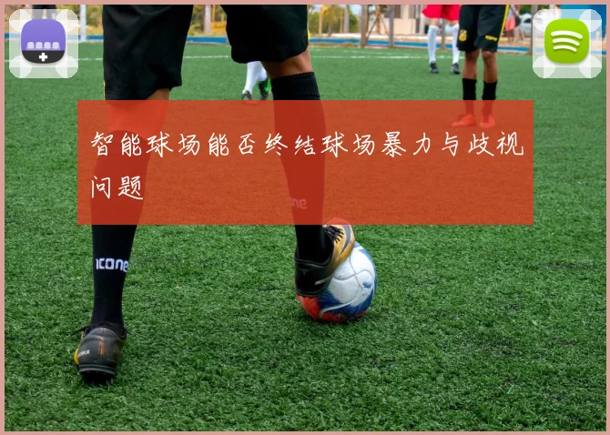智能球场能否终结球场暴力与歧视问题
