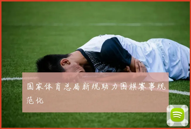 国家体育总局新规助力围棋赛事规范化